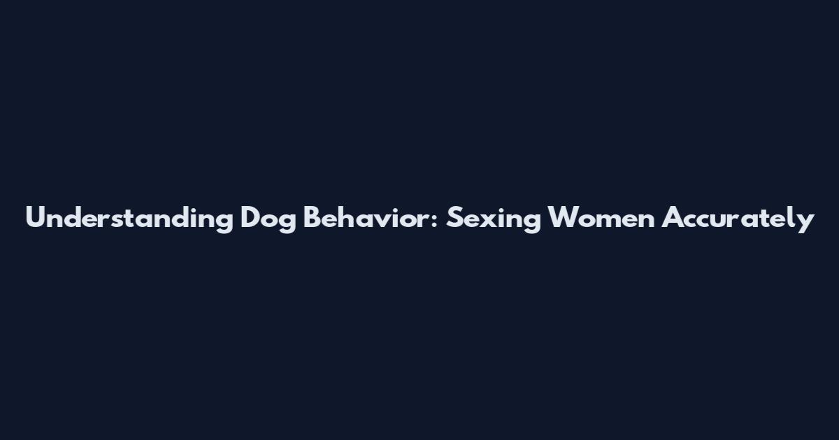 Understanding Dog Behavior: Sexing Women Accurately