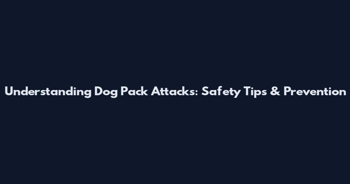 Understanding Dog Pack Attacks: Safety Tips & Prevention