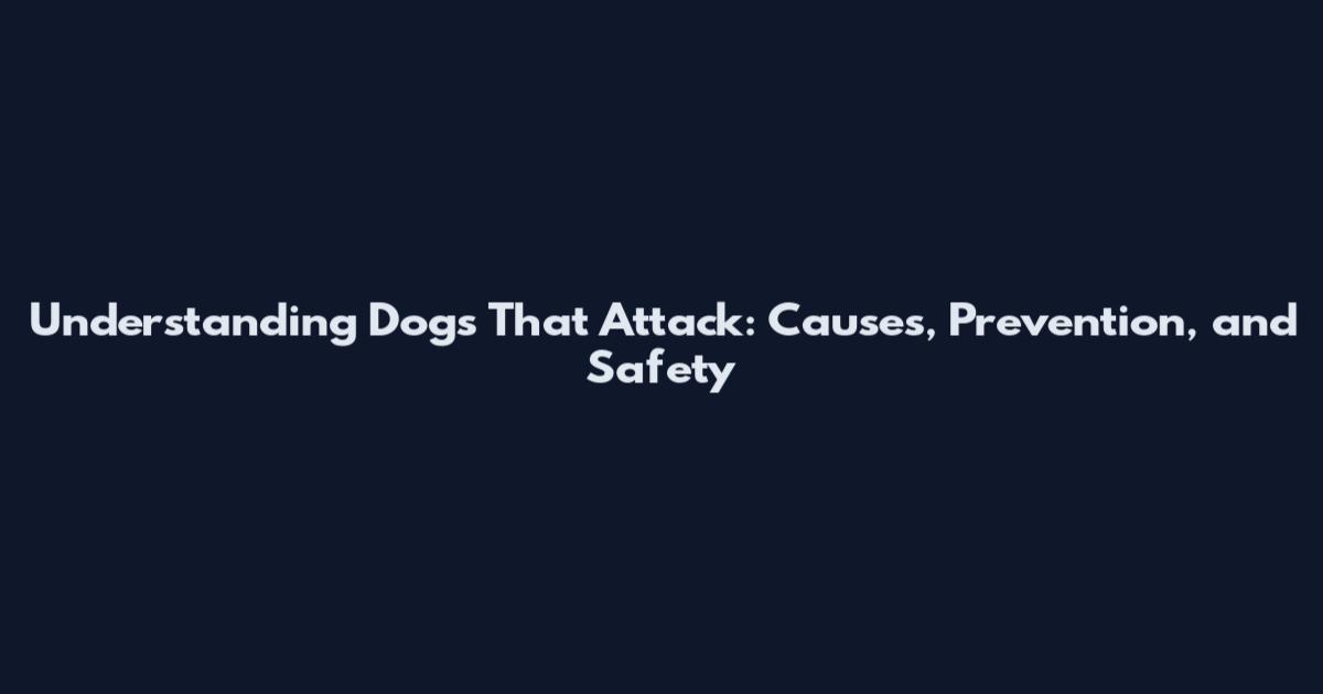 Understanding Dogs That Attack: Causes, Prevention, and Safety