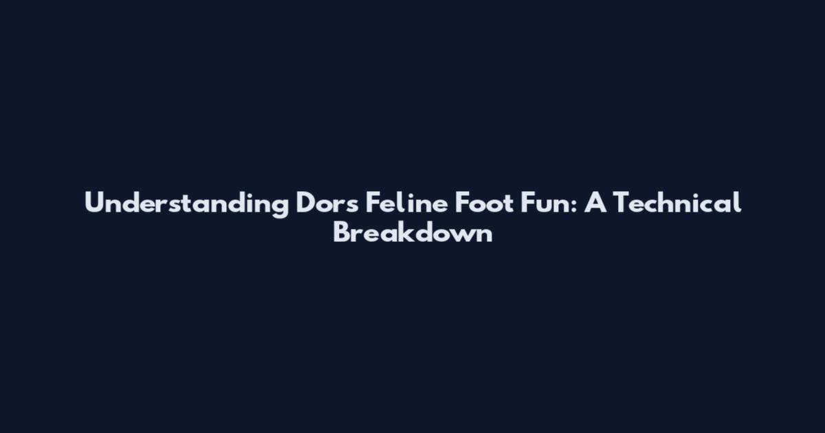 Understanding Dors Feline Foot Fun: A Technical Breakdown