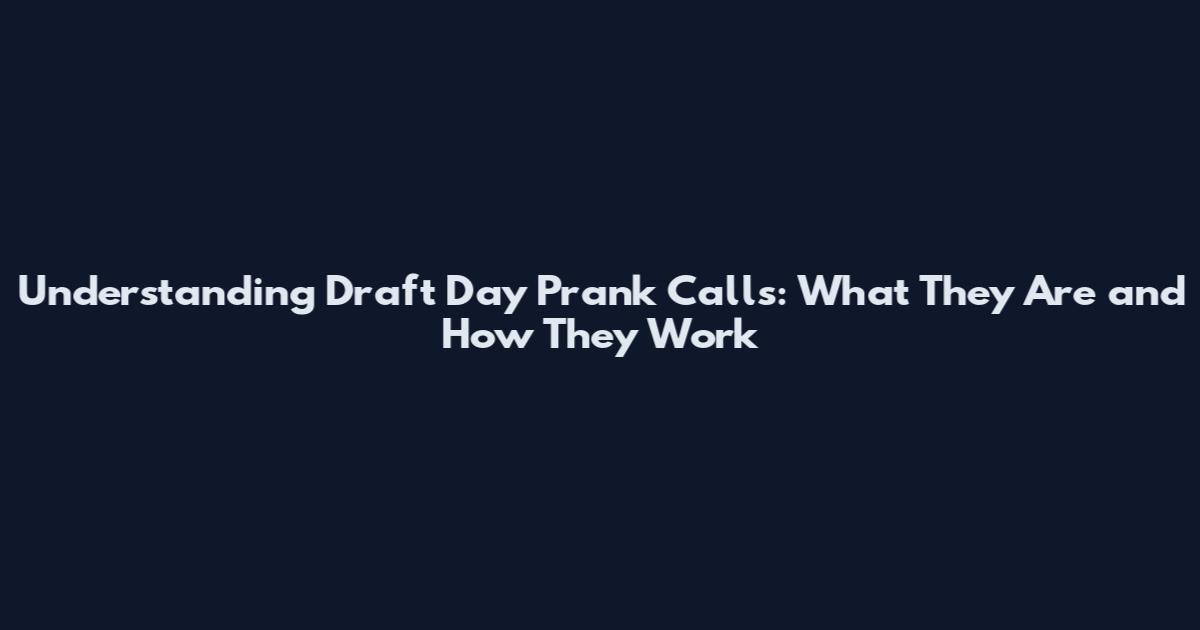 Understanding Draft Day Prank Calls: What They Are and How They Work