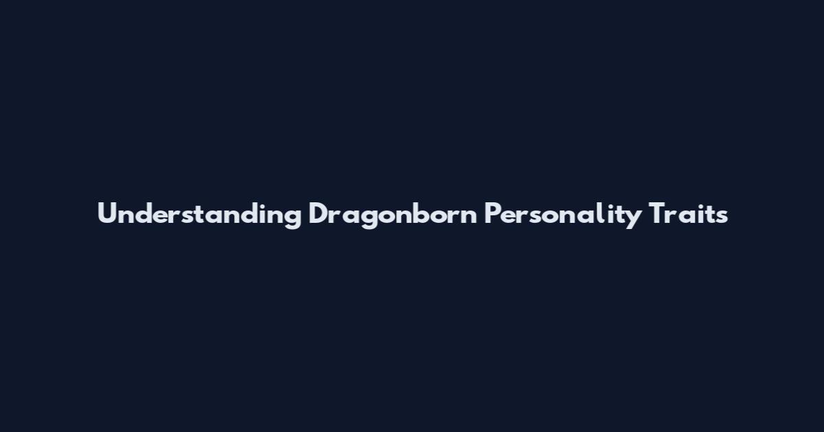 Understanding Dragonborn Personality Traits