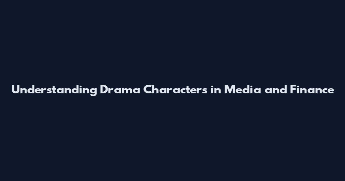 Understanding Drama Characters in Media and Finance