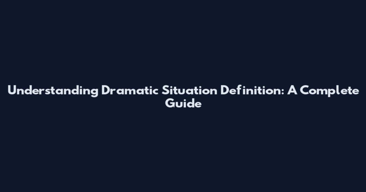 Understanding Dramatic Situation Definition: A Complete Guide
