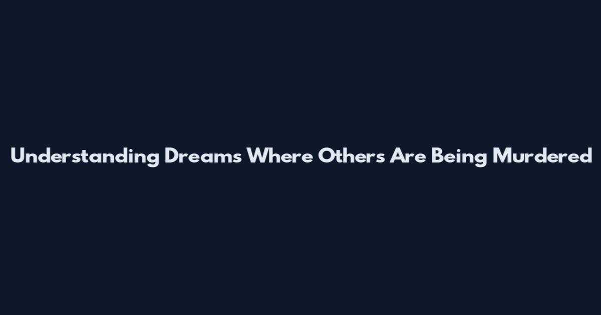 Understanding Dreams Where Others Are Being Murdered