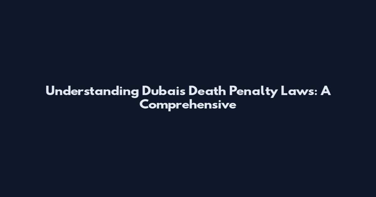 Understanding Dubai's Death Penalty Laws: A Comprehensive