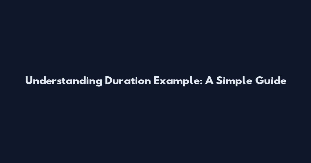 Understanding Duration Example: A Simple Guide