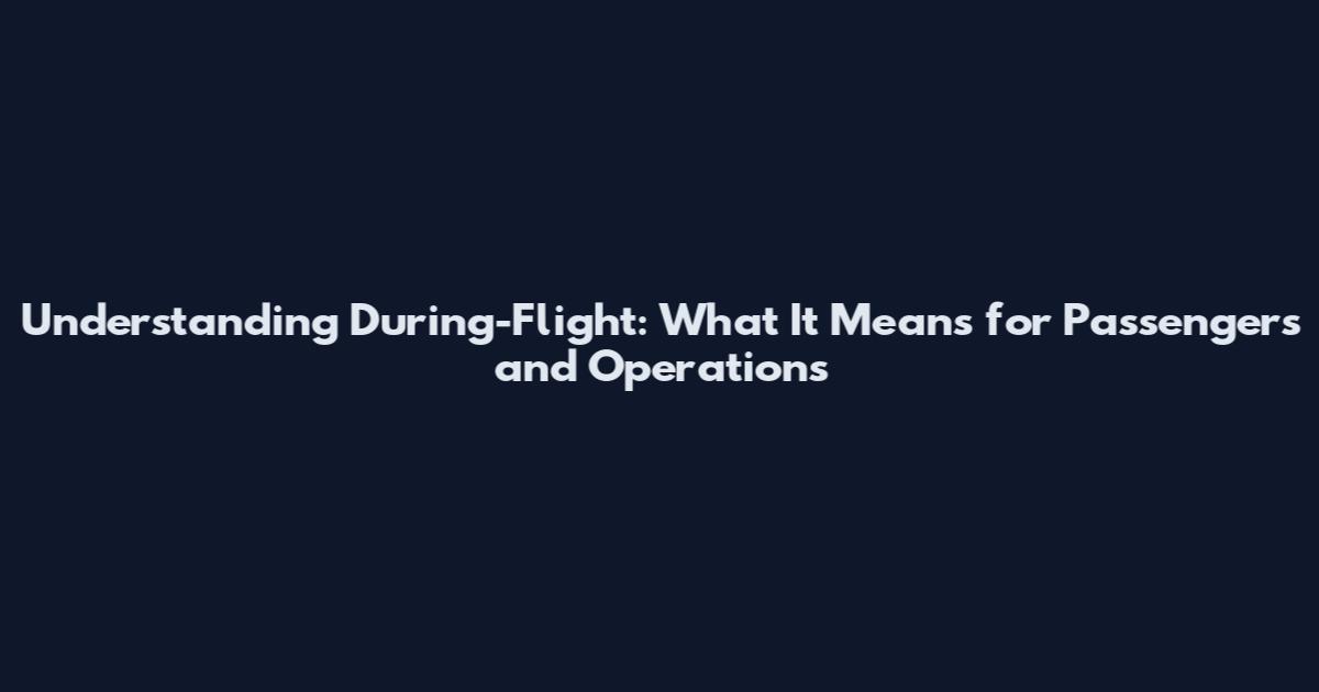 Understanding During-Flight: What It Means for Passengers and Operations