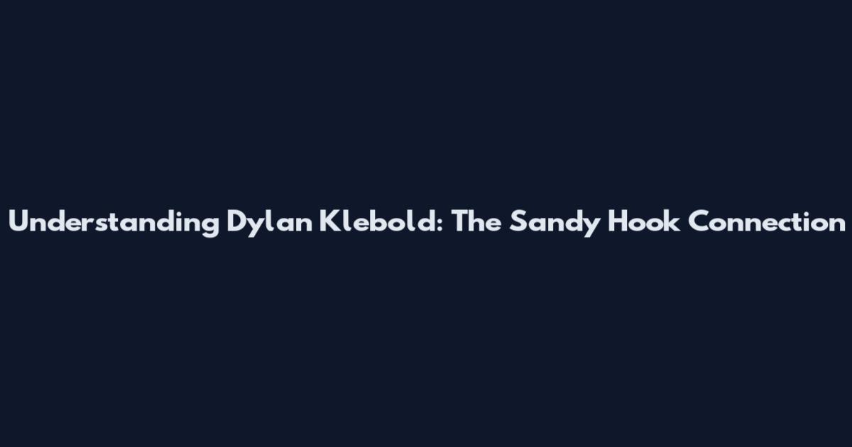 Understanding Dylan Klebold: The Sandy Hook Connection