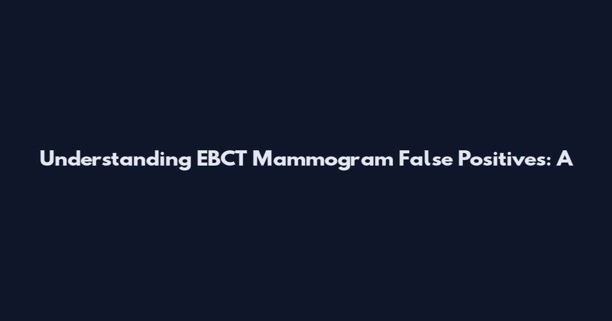 Understanding EBCT Mammogram False Positives: A
