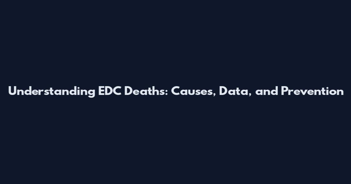 Understanding EDC Deaths: Causes, Data, and Prevention