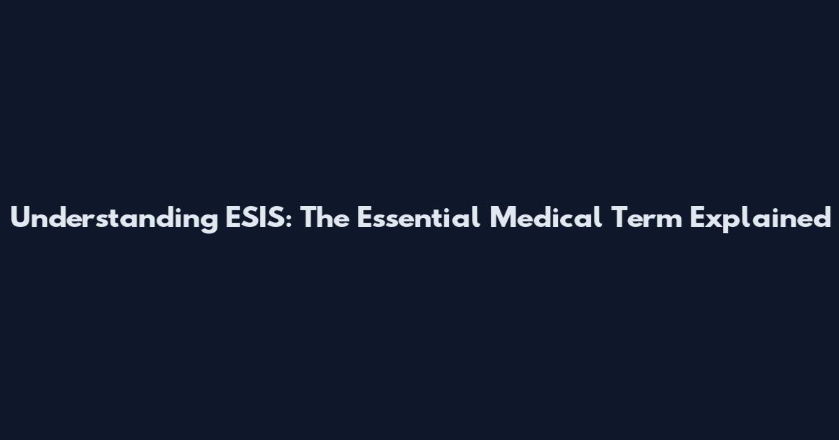 Understanding ESIS: The Essential Medical Term Explained