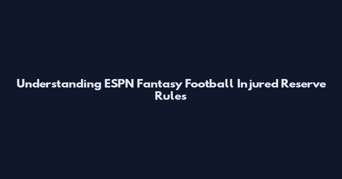 Understanding ESPN Fantasy Football Injured Reserve Rules