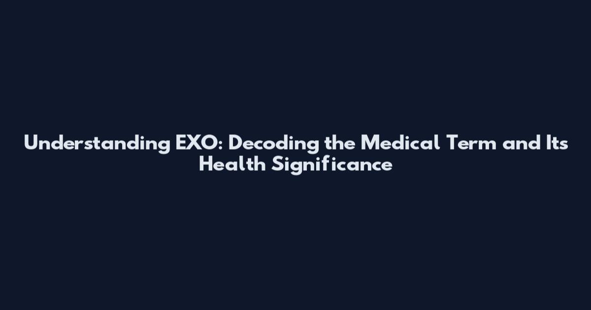 Understanding EXO: Decoding the Medical Term and Its Health Significance