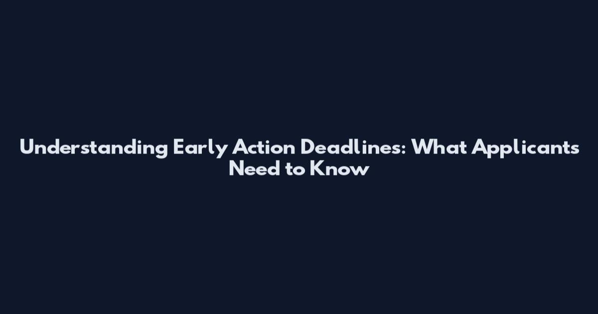 Understanding Early Action Deadlines: What Applicants Need to Know