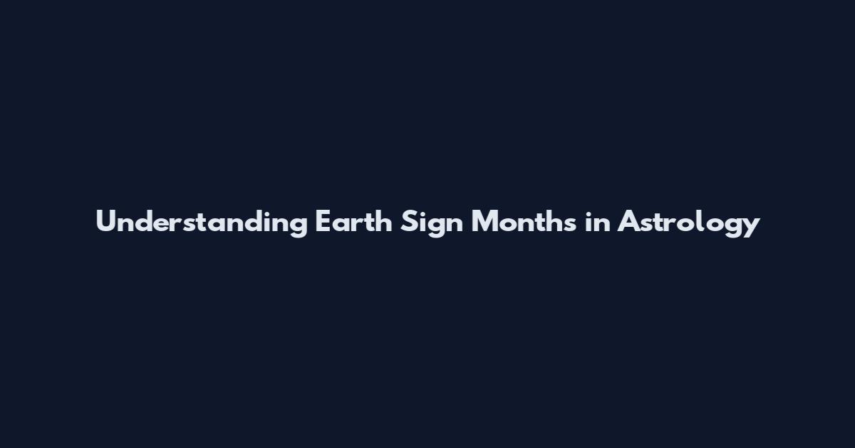 Understanding Earth Sign Months in Astrology