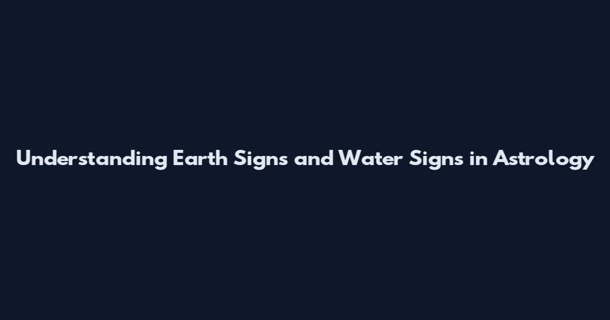 Understanding Earth Signs and Water Signs in Astrology
