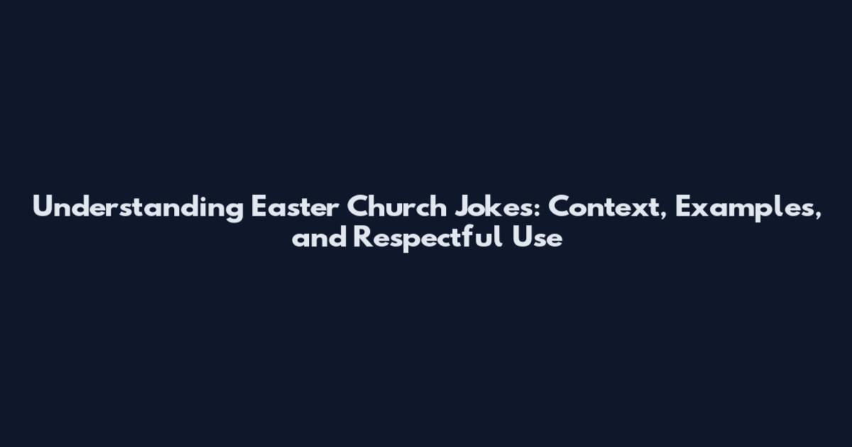 Understanding Easter Church Jokes: Context, Examples, and Respectful Use