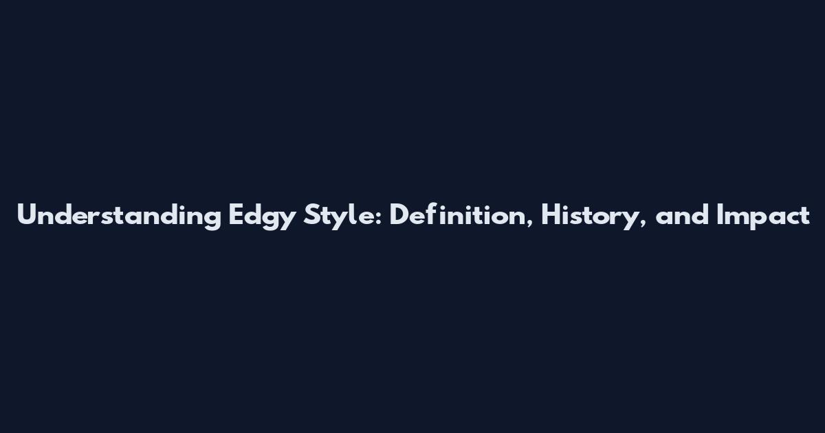 Understanding Edgy Style: Definition, History, and Impact