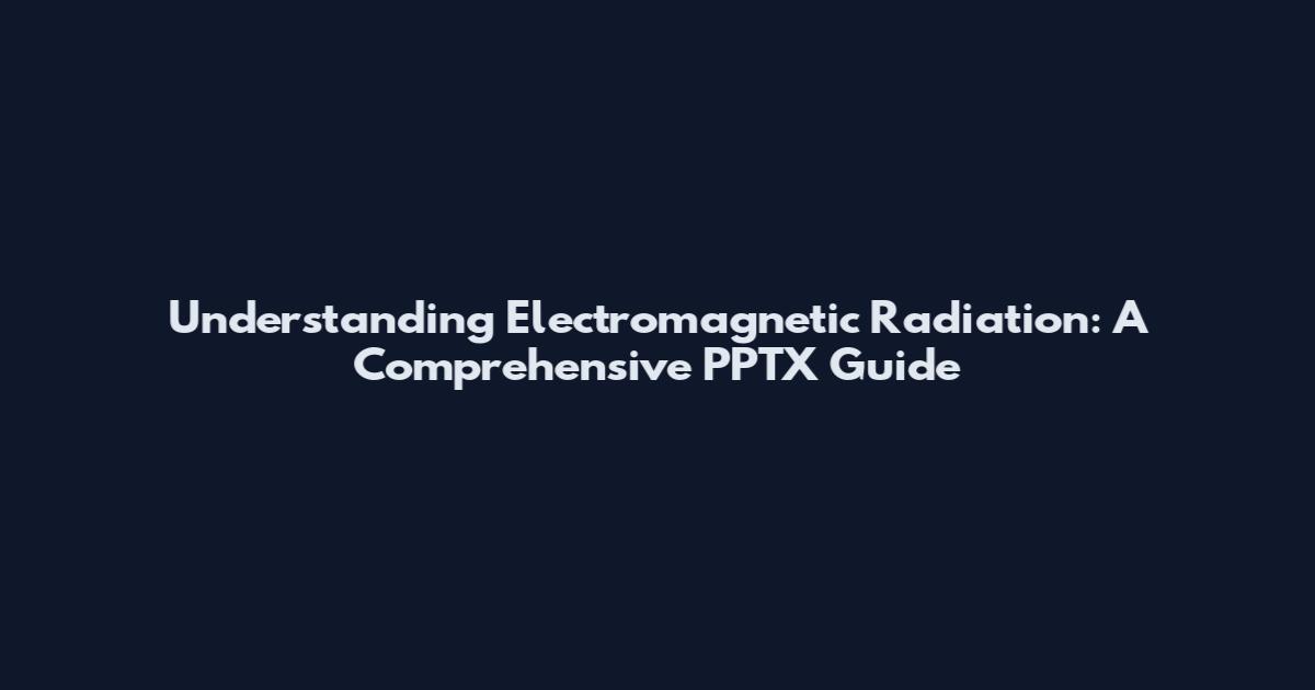 Understanding Electromagnetic Radiation: A Comprehensive PPTX Guide