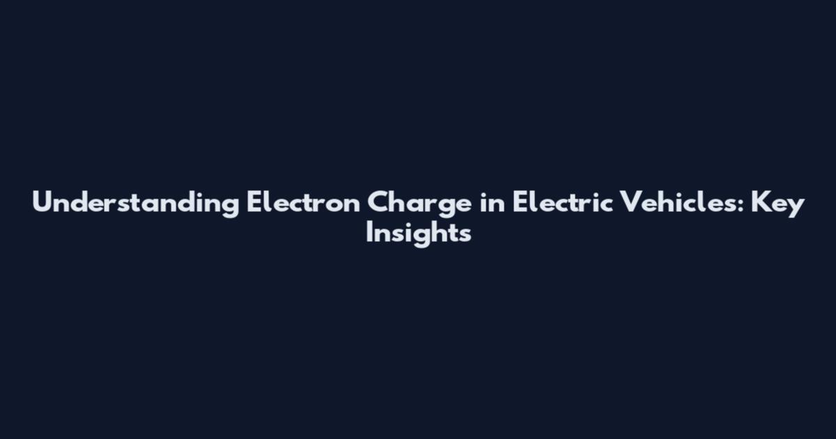 Understanding Electron Charge in Electric Vehicles: Key Insights