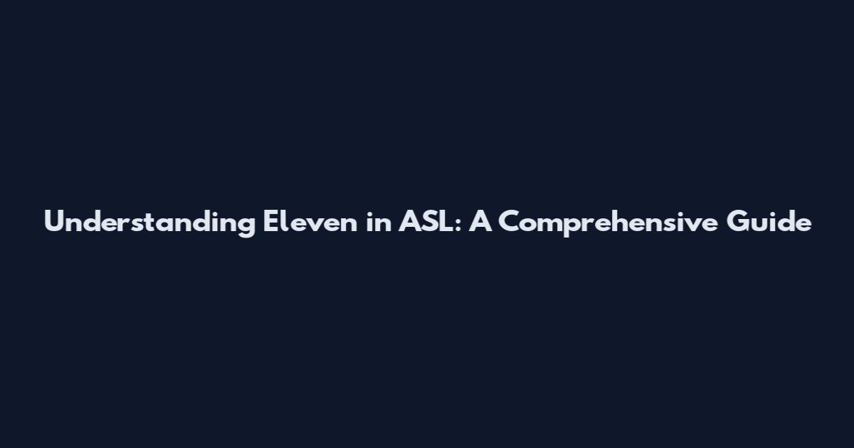 Understanding Eleven in ASL: A Comprehensive Guide