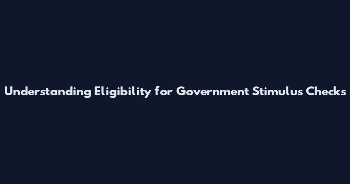 Understanding Eligibility for Government Stimulus Checks