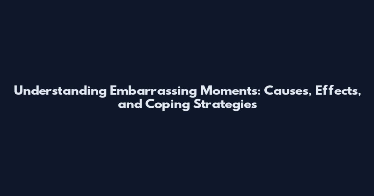 Understanding Embarrassing Moments: Causes, Effects, and Coping Strategies