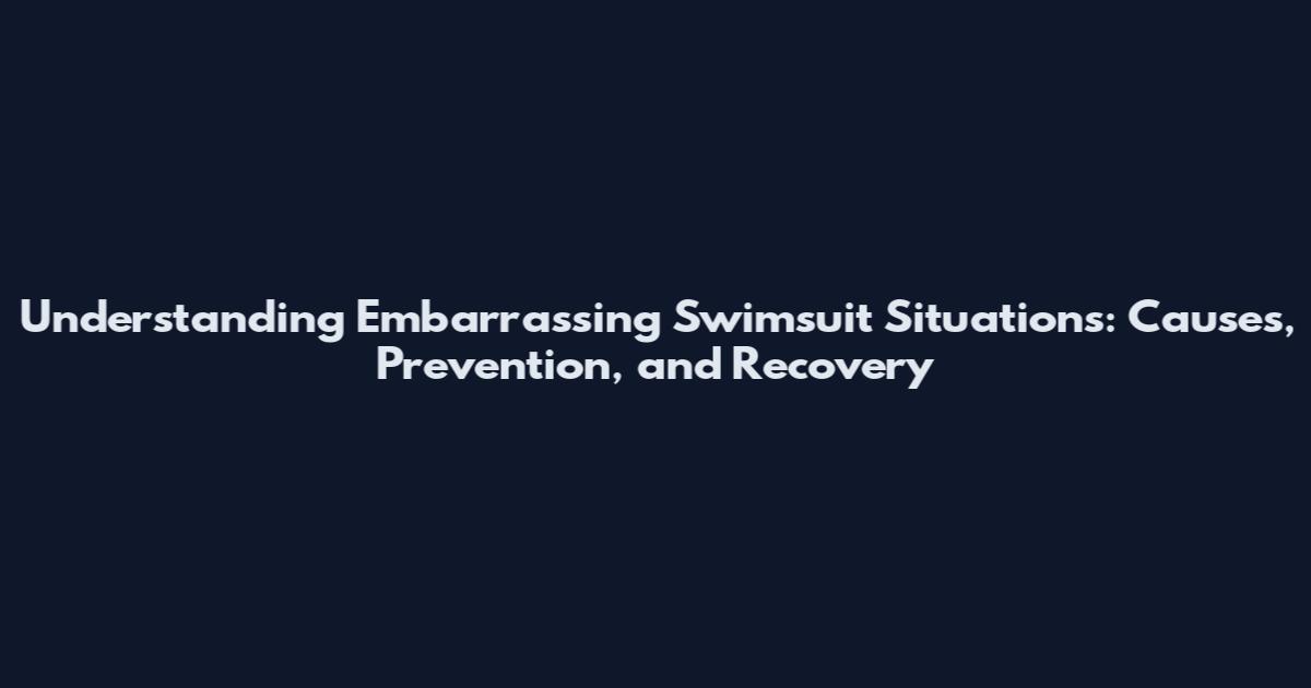 Understanding Embarrassing Swimsuit Situations: Causes, Prevention, and Recovery