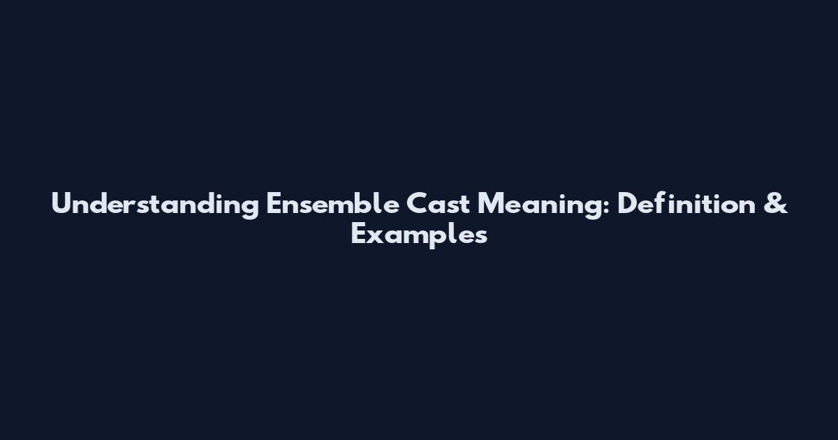 Understanding Ensemble Cast Meaning: Definition & Examples