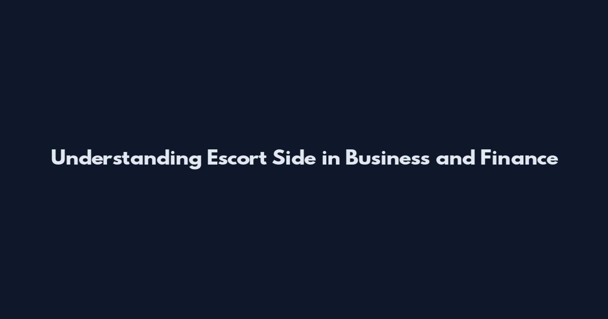 Understanding Escort Side in Business and Finance