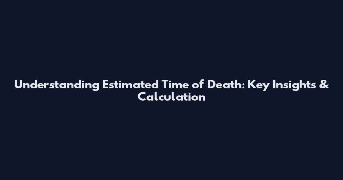 Understanding Estimated Time of Death: Key Insights & Calculation
