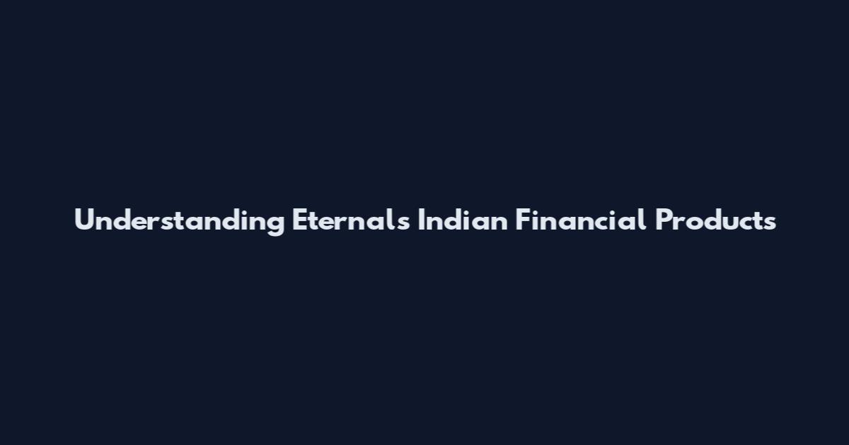 Understanding Eternals Indian Financial Products