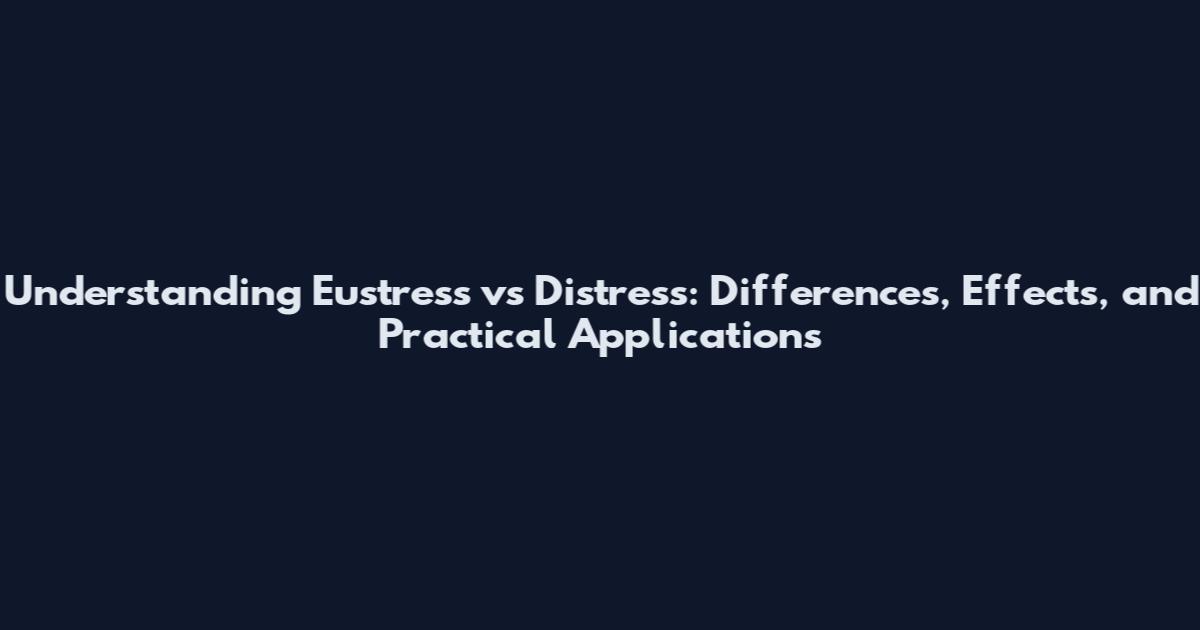 Understanding Eustress vs Distress: Differences, Effects, and Practical Applications