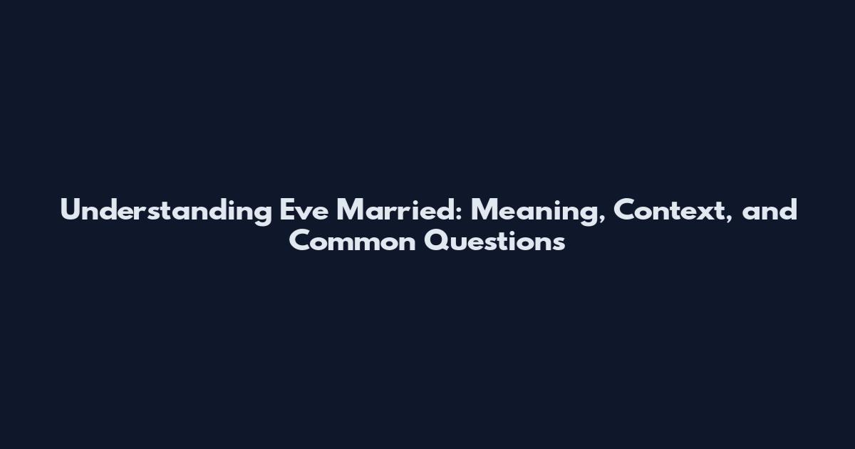 Understanding Eve Married: Meaning, Context, and Common Questions