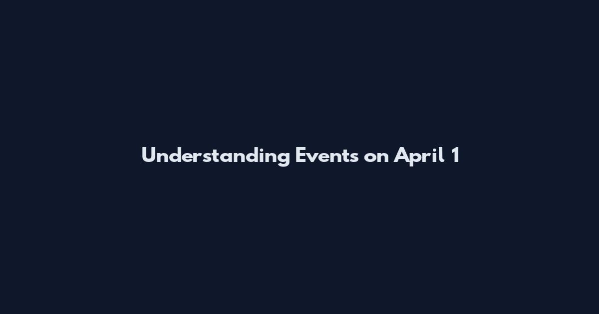 Understanding Events on April 1