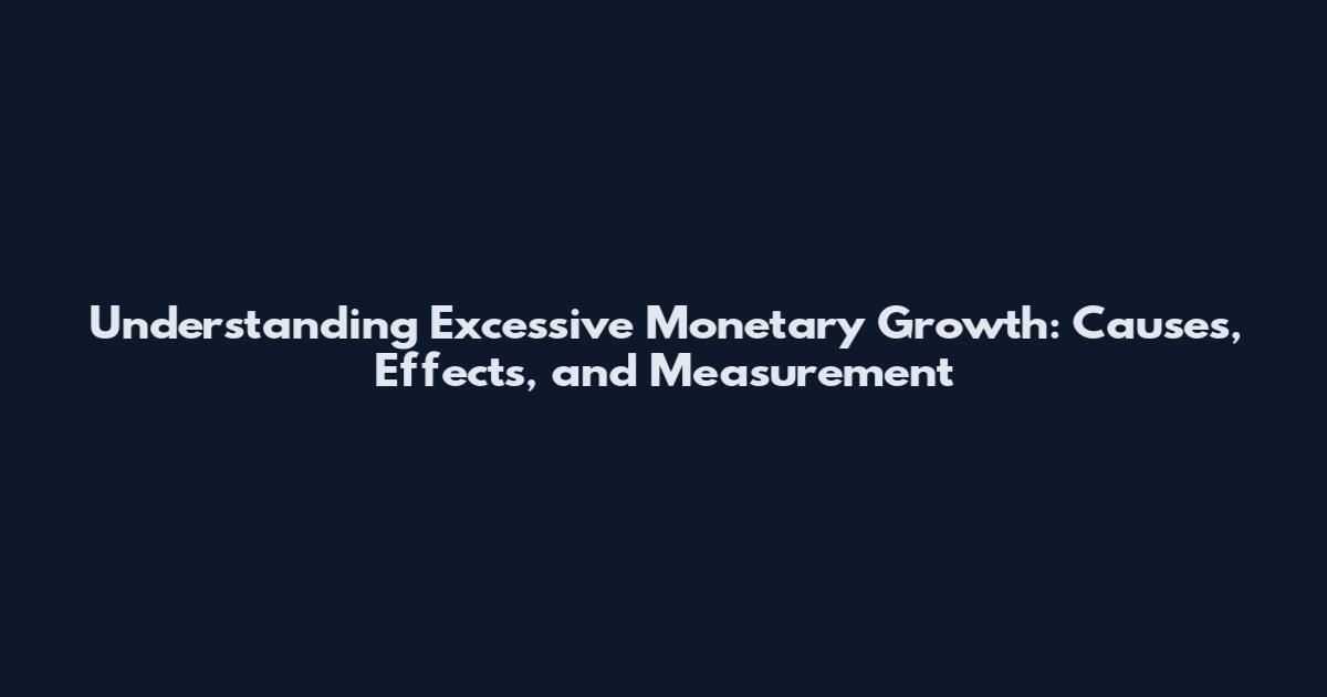 Understanding Excessive Monetary Growth: Causes, Effects, and Measurement