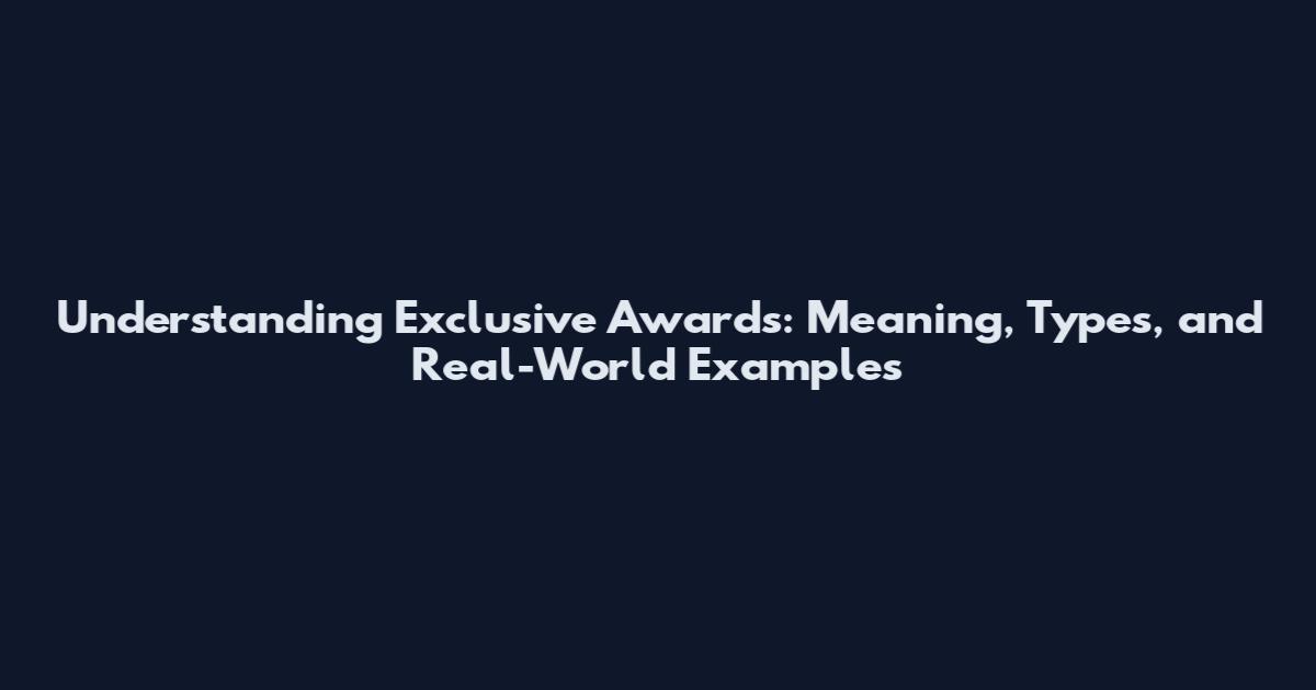 Understanding Exclusive Awards: Meaning, Types, and Real-World Examples
