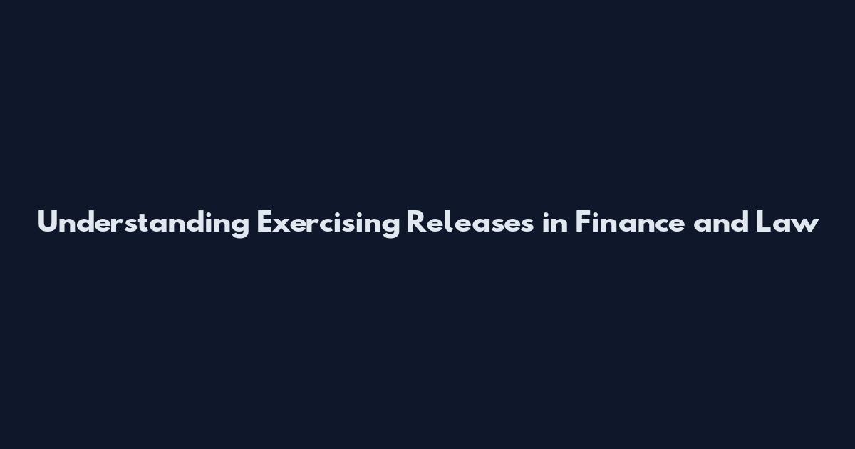 Understanding Exercising Releases in Finance and Law