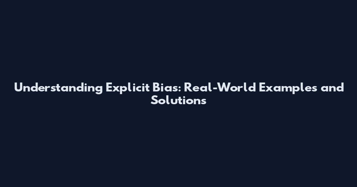 Understanding Explicit Bias: Real-World Examples and Solutions