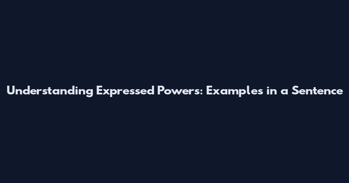 Understanding Expressed Powers: Examples in a Sentence