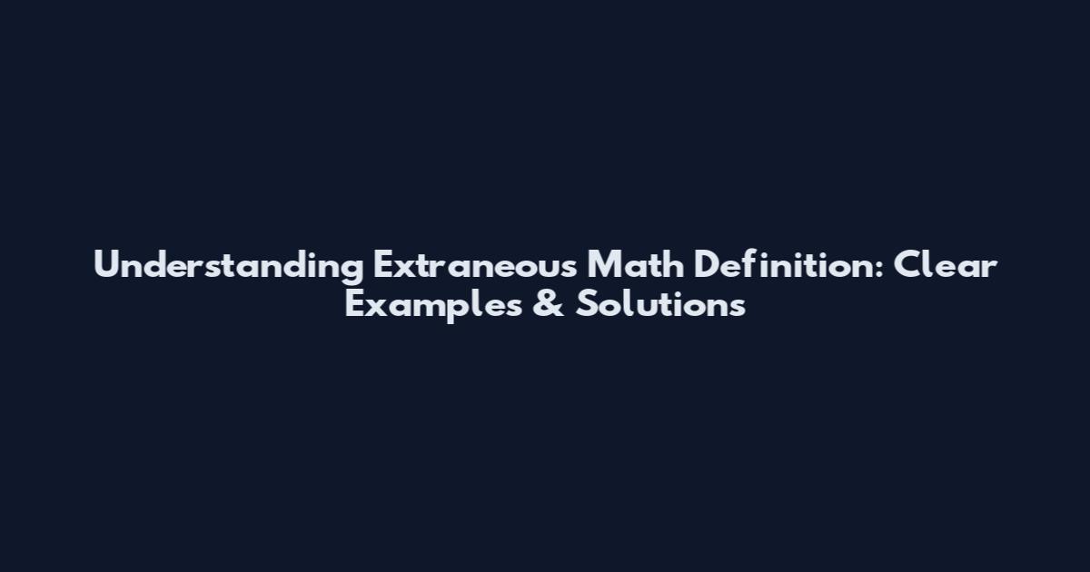 Understanding Extraneous Math Definition: Clear Examples & Solutions