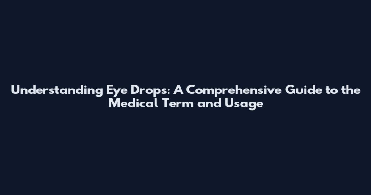 Understanding Eye Drops: A Comprehensive Guide to the Medical Term and Usage