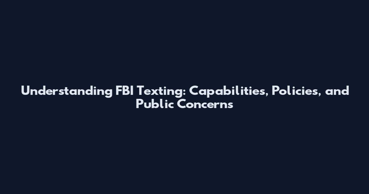Understanding FBI Texting: Capabilities, Policies, and Public Concerns