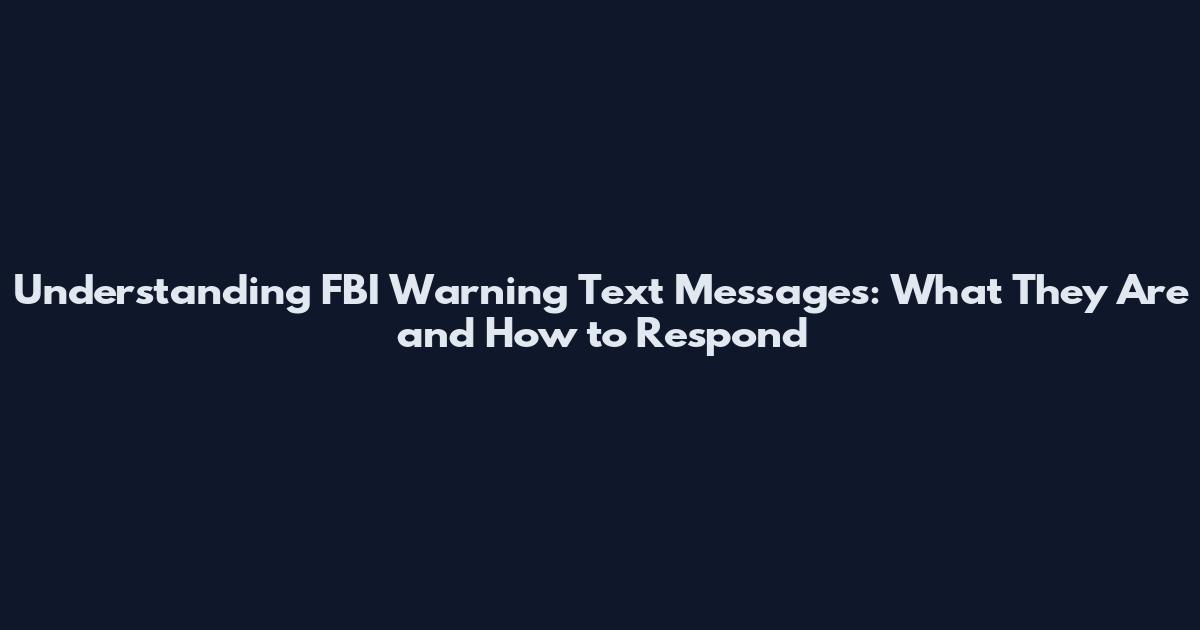 Understanding FBI Warning Text Messages: What They Are and How to Respond