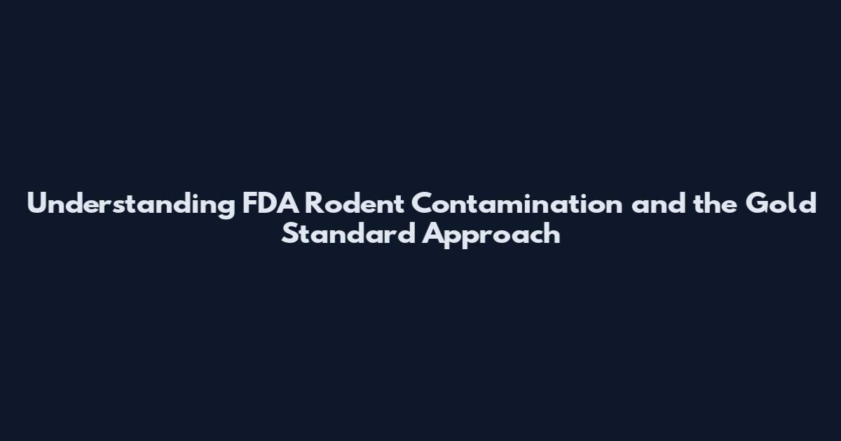 Understanding FDA Rodent Contamination and the Gold Standard Approach