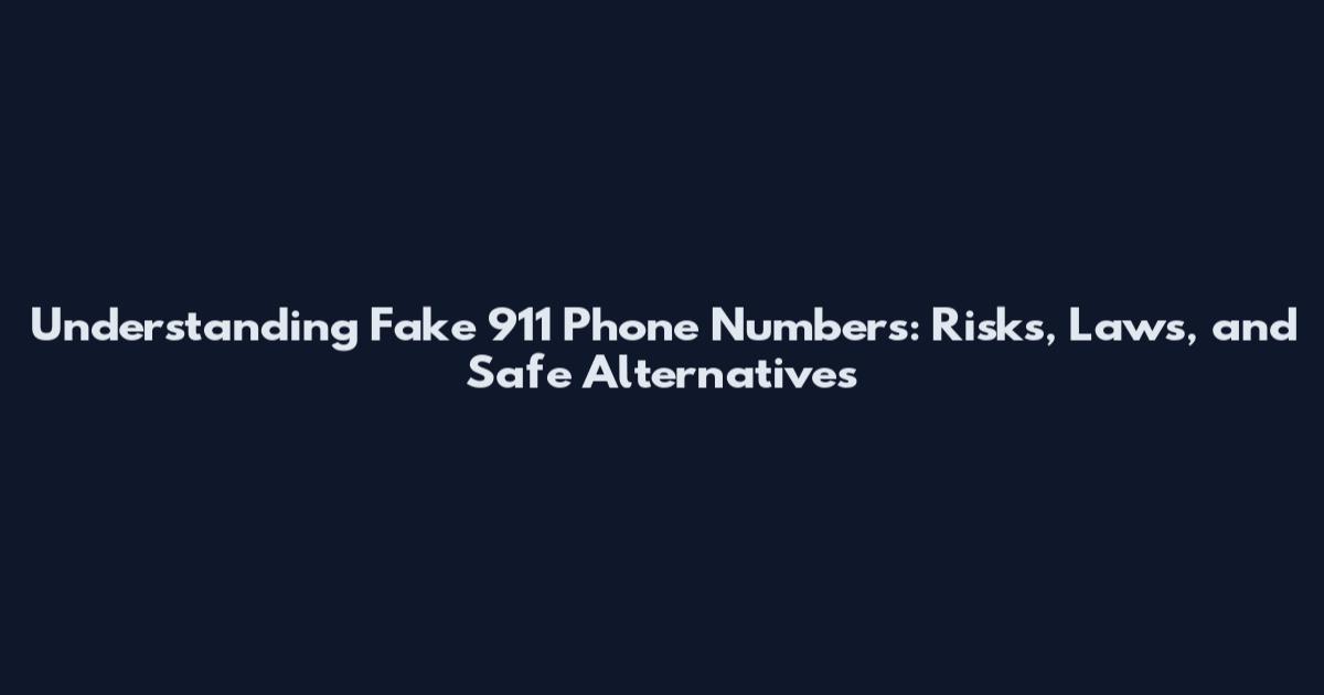 Understanding Fake 911 Phone Numbers: Risks, Laws, and Safe Alternatives