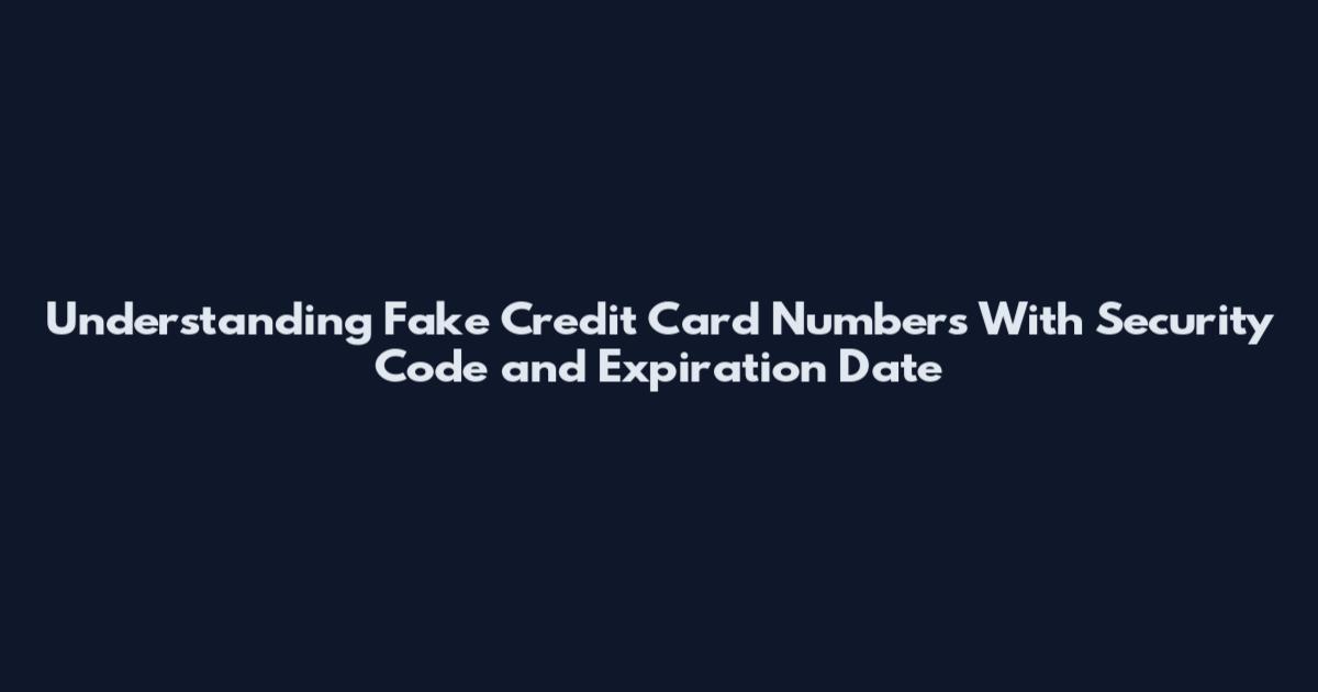 Understanding Fake Credit Card Numbers With Security Code and Expiration Date