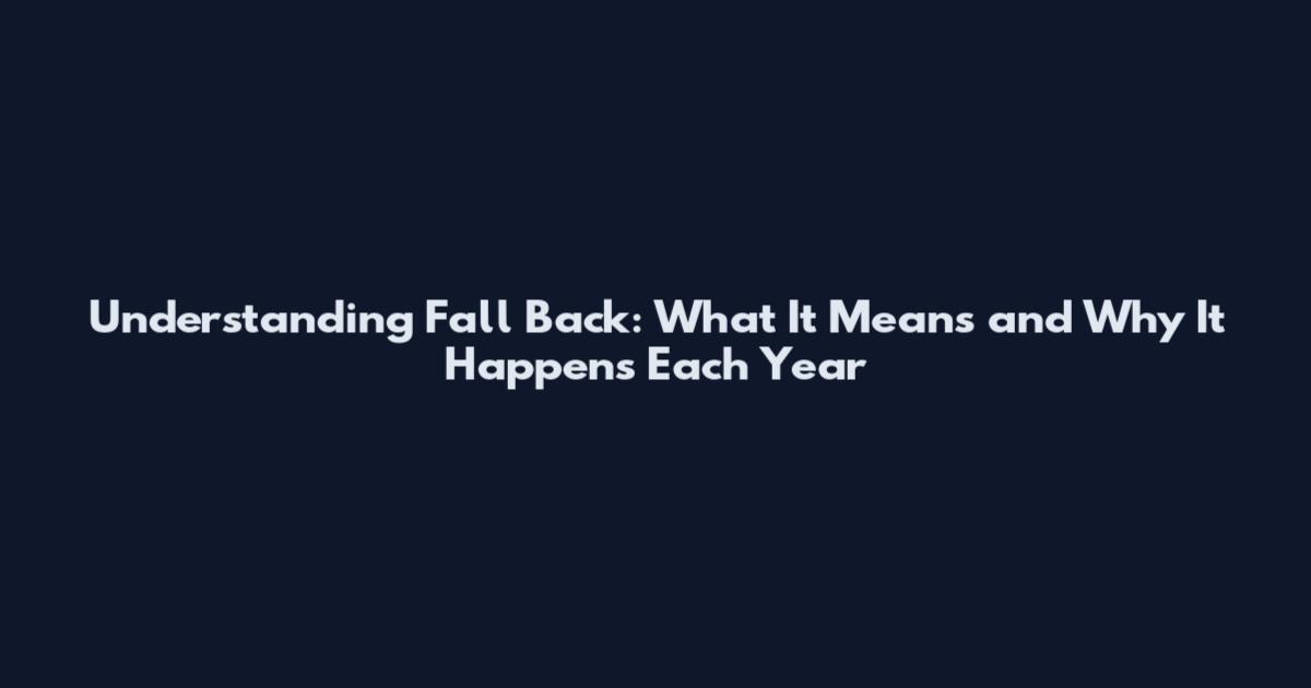 Understanding Fall Back: What It Means and Why It Happens Each Year