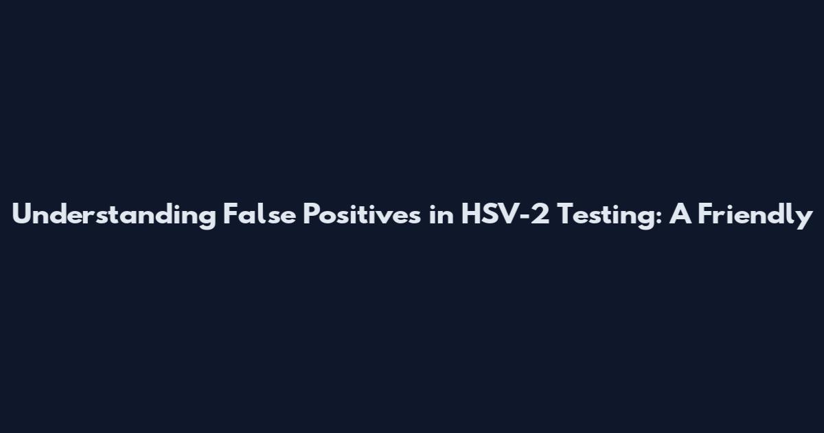 Understanding False Positives in HSV-2 Testing: A Friendly